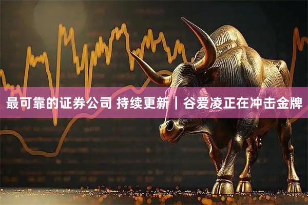 最可靠的证券公司 持续更新｜谷爱凌正在冲击金牌